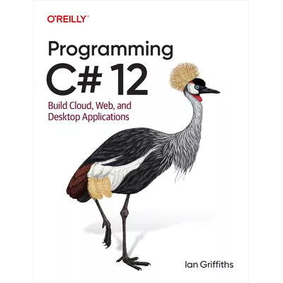 Programming C# 12 : Build Cloud, Web, and Desktop Applications