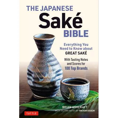 Japanese Sake Bible : Everything You Need to Know About Great Sake (With Tasting Notes and Scores for Over 100 Top Brands)